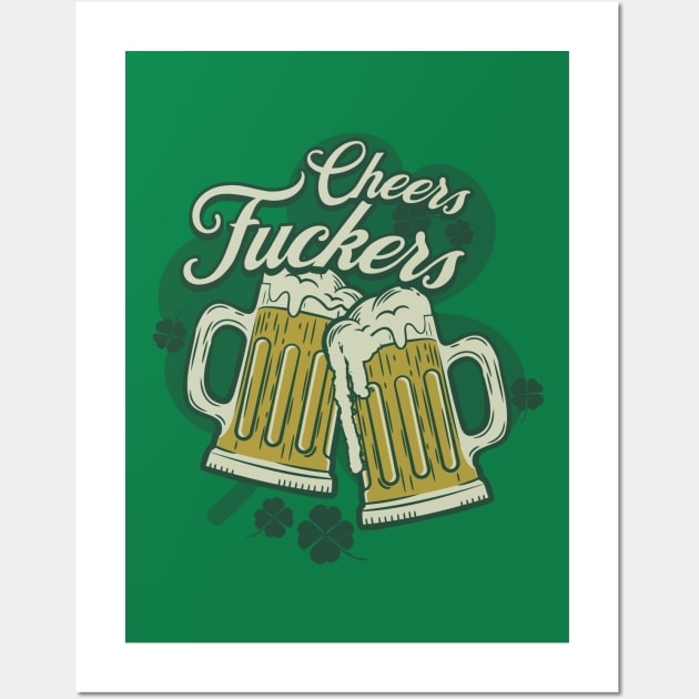 Cheers Fuckers, St Patricks Day, Green Wall Art by DivShot 